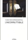 Hugo von Hofmannsthal - L'incorruttibile (2014)