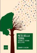 Edward O. Wilson - Metà della terra. Salvare il futuro della vita (2016)