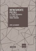 img Amir Alexander - Infinitamente piccoli. La teoria matematica alla base del mondo moderno (2015)