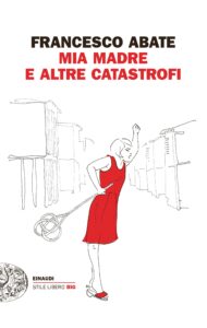 Francesco Abate – Mia madre e altre catastrofi (2016)