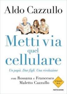 Aldo Cazzullo – Metti via quel cellulare (2017)