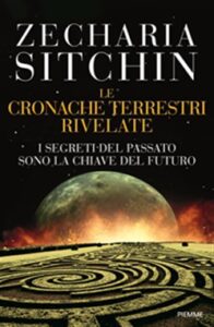 Zecharia Sitchin – Le cronache terrestri rivelate. I segreti del passato sono la chiave del futuro (2011)