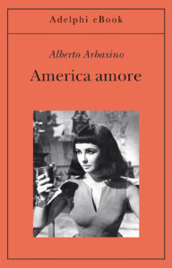 Alberto Arbasino – America amore (2017)