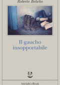 Roberto Bolano - Il gaucho insopportabile (2017)