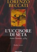 Lorenzo Beccati - L'uccisore di seta. Anno Domini 1590 (2009)