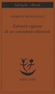 Giorgio Manganelli – Estrosità rigorose di un consulente editoriale (2016)
