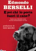 Edmondo Berselli - E poi chi lo porta fuori il cane? Come una labrador nera mi ha rivoluzionato la vita (2012)