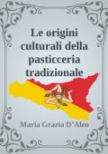 Maria Grazia D’Aleo (a cura di) - Le origini culturali della pasticceria tradizionale siciliana (2018)