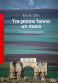 Eric H. Cline - Tre pietre fanno un muro. La storia dell'archeologia (2018)