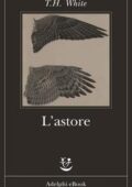 Terence Hanbury White (T.H. White) - L'astore (2016)