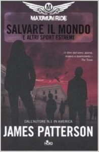 James Patterson – Maximum Ride. Salvare il mondo e altri sport estremi (2008)