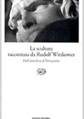 Rudolf Wittkower - La scultura raccontata da Rudolf Wittkower. Dall'antichità al Novecento (1993)