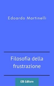 Edoardo Martinelli – Filosofia della frustrazione (2017)