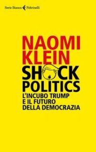 Naomi Klein – Shock politics. L’incubo Trump e il futuro della democrazia (2017)