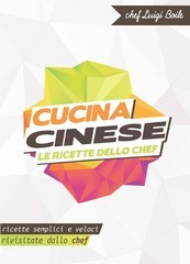 Chef Luigi Boile – Cucina cinese. Le ricette dello chef. Ricette semplici e veloci rivisitate dallo chef (2014)