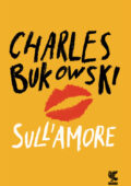 Charles Bukowski - Sull'amore (2017)