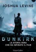 Joshua Levine - Dunkirk. La storia vera che ha ispirato il film (2017)