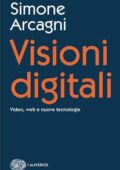 Simone Arcagni - Visioni digitali. Video, web e nuove tecnologie (2016)