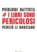 Pierluigi Battista - I libri sono pericolosi. Perciò li bruciano (2014)
