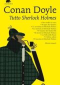Arthur Conan Doyle - Tutto Sherlock Holmes (2010)