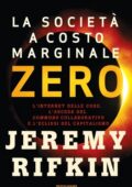 Jeremy Rifkin - La società a costo marginale zero L'Internet delle cose, l'ascesa del «Commons» collaborativo e l'eclissi del capitalismo (2014)