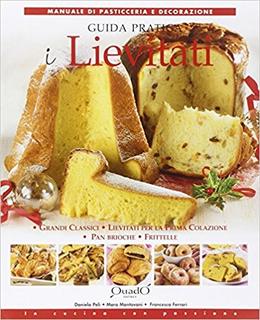 AA.VV. – I lievitati. Guida pratica . Grandi classici, lievitati per la prima colazione, pan brioche, frittelle (2013)