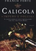 Franco Forte - Caligola. Impero e follia (2015)