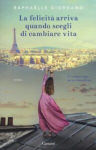 Raphaëlle Giordano – La felicità arriva quando scegli di cambiare vita (2018)