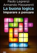 Paolo Legrenzi, Armando Massarenti - La buona logica. Imparare a pensare (2016)