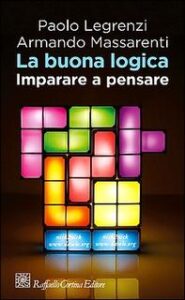 Paolo Legrenzi, Armando Massarenti – La buona logica. Imparare a pensare (2016)
