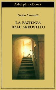 Guido Ceronetti – La pazienza dell’arrostito. Giornali e ricordi (1983-87) (2020)