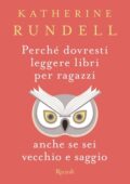 Katherine Rundell - Perché dovresti leggere libri per ragazzi anche se sei vecchio e saggio (2020)