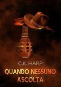 img C.K. Harp - Quando nessuno ascolta ...