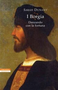 Sarah Dunant – I Borgia. Danzando con la fortuna (2017)