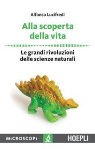 Alfonso Lucifredi – Alla scoperta della vita. Le grandi rivoluzioni delle scienze naturali (2017)
