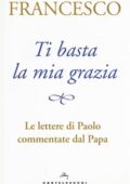 img Francesco I (Jorge Mario Bergoglio) - Ti basta la mia grazia. Le lettere di Paolo commentate da