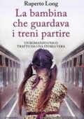 Ruperto Long - La bambina che guardava i treni partire (2017)