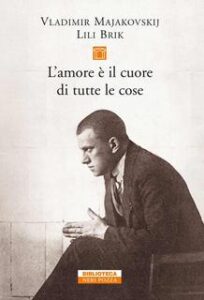 Vladimir Majakovskij, Lili Brik – L’amore è il cuore di tutte le cose (2016)