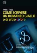 Hans Tuzzi - Come scrivere un romanzo giallo o di altro colore (2017)