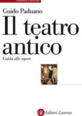 Guido Paduano - Il teatro antico. Guida alle opere (2015)