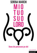 Serena Marchi - Mio tuo suo loro. Donne che partoriscono per altri (2017)