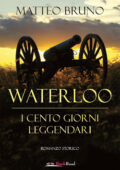 Matteo Bruno - Waterloo. I cento giorni leggendari (2019)