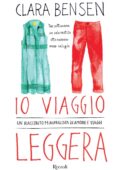 Clara Bensen - Io viaggio leggera. Un racconto minimalista di amore e viaggi (2016)