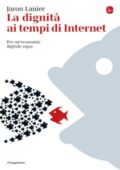 Jaron Lanier - La dignità ai tempi di Internet. Per un'economia digitale equa (2014)