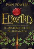 Ivan Fowler - Edward. Il mistero del Re di Auramala (2016)