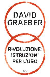 David Graeber – Rivoluzione. Istruzioni per l’uso (2012)