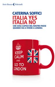 Caterina Soffici – Italia yes Italia no. Che cosa capisci del nostro paese quando vai a vivere a Londra (2014)