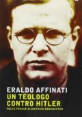 Eraldo Affinati - Un teologo contro Hitler. Sulle tracce di Dietrich Bonhoeffer (2002)