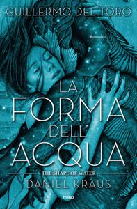 Guillermo Del Toro, Daniel Kraus – La forma dell’acqua (2018)