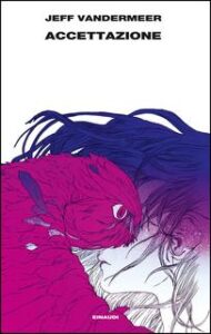 Jeff VanderMeer – Trilogia dell’Area X Vol.03.  Accettazione (2015)